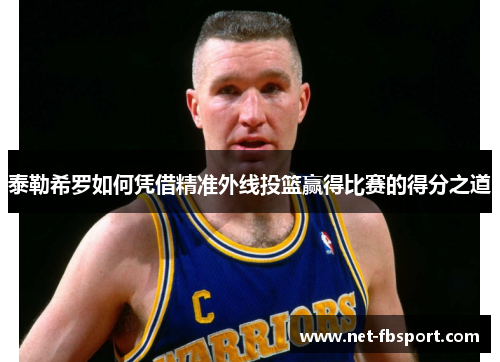 泰勒希罗如何凭借精准外线投篮赢得比赛的得分之道