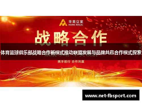 体育篮球俱乐部战略合作新模式推动联盟发展与品牌共赢合作模式探索