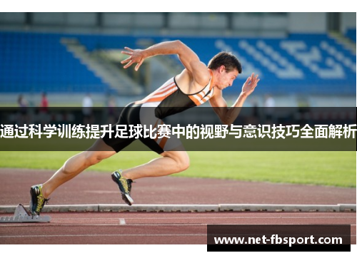 通过科学训练提升足球比赛中的视野与意识技巧全面解析