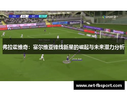 弗拉霍维奇：塞尔维亚锋线新星的崛起与未来潜力分析