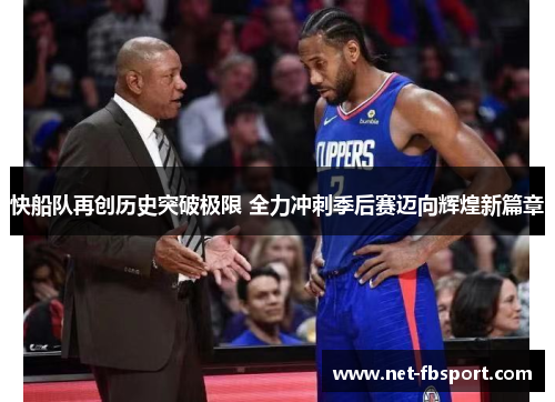 快船队再创历史突破极限 全力冲刺季后赛迈向辉煌新篇章