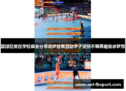 篮球巨星在学校晨会分享追梦故事激励学子坚持不懈勇敢追求梦想