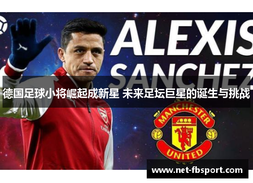 德国足球小将崛起成新星 未来足坛巨星的诞生与挑战