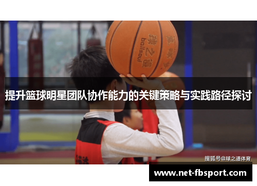提升篮球明星团队协作能力的关键策略与实践路径探讨