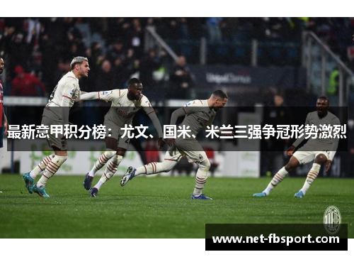 最新意甲积分榜：尤文、国米、米兰三强争冠形势激烈