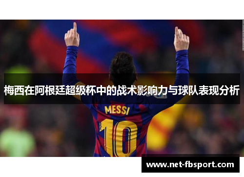 梅西在阿根廷超级杯中的战术影响力与球队表现分析