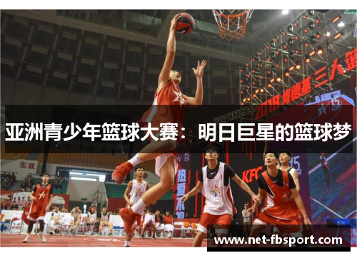 亚洲青少年篮球大赛：明日巨星的篮球梦