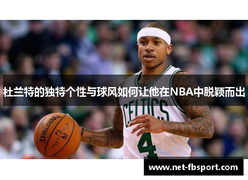 杜兰特的独特个性与球风如何让他在NBA中脱颖而出