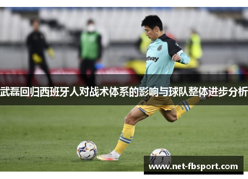 武磊回归西班牙人对战术体系的影响与球队整体进步分析