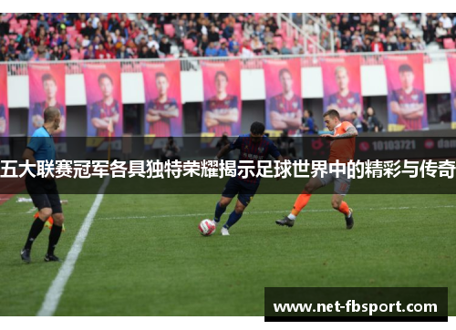 五大联赛冠军各具独特荣耀揭示足球世界中的精彩与传奇