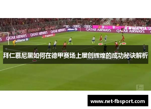 拜仁慕尼黑如何在德甲赛场上屡创辉煌的成功秘诀解析