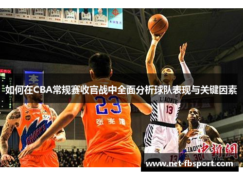 如何在CBA常规赛收官战中全面分析球队表现与关键因素