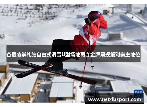 谷爱凌崇礼站自由式滑雪U型场地再夺金牌展现绝对霸主地位