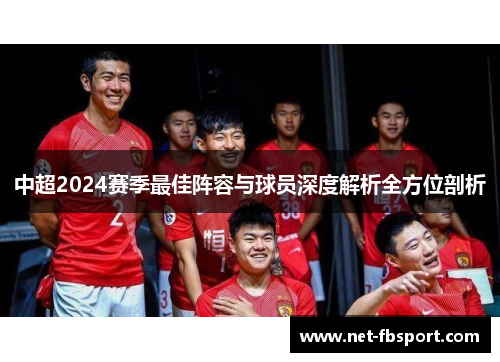 中超2024赛季最佳阵容与球员深度解析全方位剖析