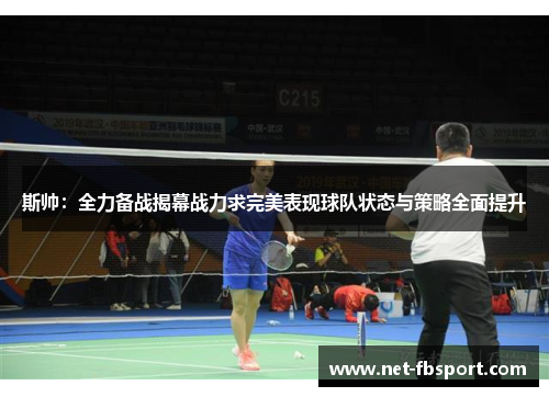斯帅：全力备战揭幕战力求完美表现球队状态与策略全面提升