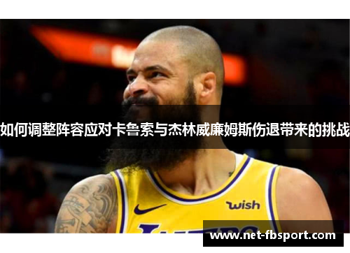 如何调整阵容应对卡鲁索与杰林威廉姆斯伤退带来的挑战