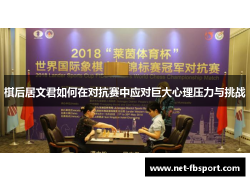 棋后居文君如何在对抗赛中应对巨大心理压力与挑战