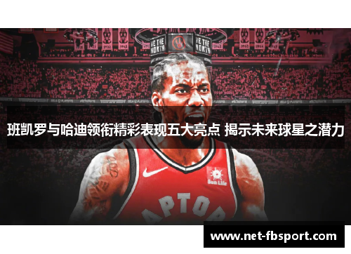 班凯罗与哈迪领衔精彩表现五大亮点 揭示未来球星之潜力