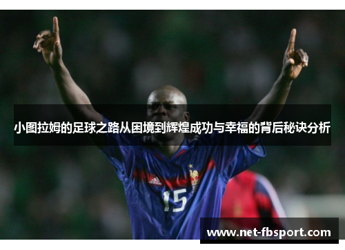 小图拉姆的足球之路从困境到辉煌成功与幸福的背后秘诀分析