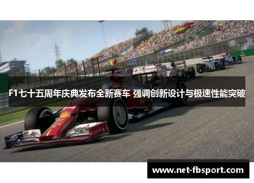 F1七十五周年庆典发布全新赛车 强调创新设计与极速性能突破