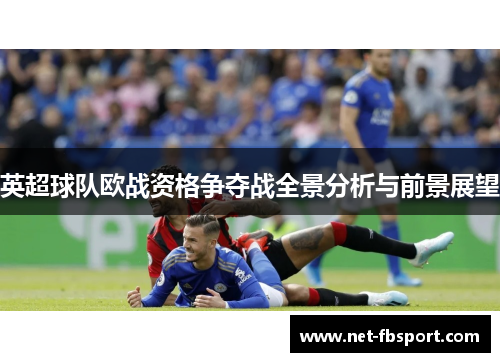 英超球队欧战资格争夺战全景分析与前景展望