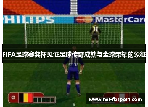 FIFA足球赛奖杯见证足球传奇成就与全球荣耀的象征