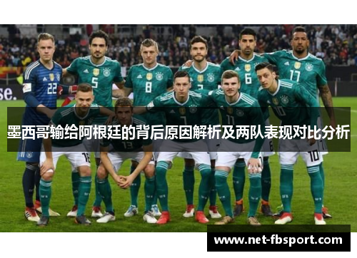 墨西哥输给阿根廷的背后原因解析及两队表现对比分析